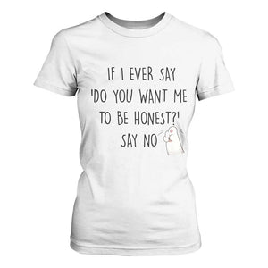 If I Ever Say Do You Want Me To Be Honest T Shirt For Women Sarcastic Humor Gift TS12 White Print Your Wear