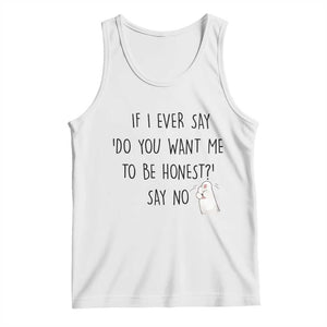 If I Ever Say Do You Want Me To Be Honest Tank Top Sarcastic Humor Gift TS12 White Print Your Wear