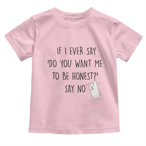 If I Ever Say Do You Want Me To Be Honest Toddler T Shirt Sarcastic Humor Gift TS12 Light Pink Print Your Wear