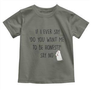 If I Ever Say Do You Want Me To Be Honest Toddler T Shirt Sarcastic Humor Gift TS12 Military Green Print Your Wear