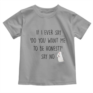 If I Ever Say Do You Want Me To Be Honest Toddler T Shirt Sarcastic Humor Gift TS12 Sport Gray Print Your Wear