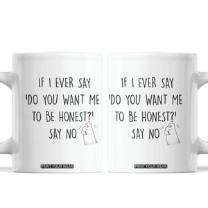 If I Ever Say Do You Want Me To Be Honest Coffee Mug Sarcastic Humor Gift TS12 White Print Your Wear