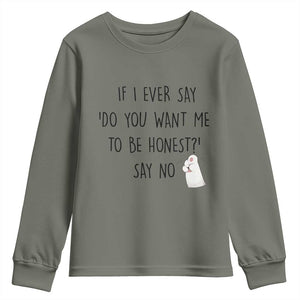 If I Ever Say Do You Want Me To Be Honest Youth Sweatshirt Sarcastic Humor Gift TS12 Military Green Print Your Wear
