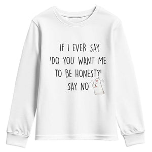 If I Ever Say Do You Want Me To Be Honest Youth Sweatshirt Sarcastic Humor Gift TS12 White Print Your Wear