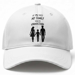 If You Met My Family You Would Understand Baseball Cap Funny Family Quote TS12 Print Your Wear