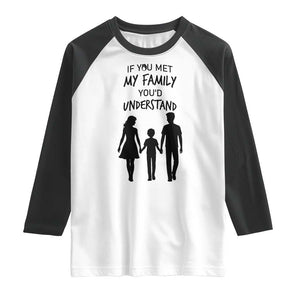 If You Met My Family You Would Understand Raglan Shirt Funny Family Quote TS12 White Black Print Your Wear