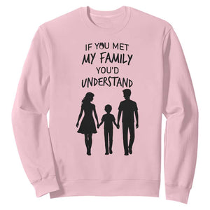 If You Met My Family You Would Understand Sweatshirt Funny Family Quote TS12 Light Pink Print Your Wear