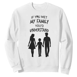 If You Met My Family You Would Understand Sweatshirt Funny Family Quote TS12 White Print Your Wear