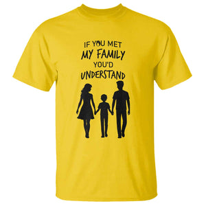 If You Met My Family You Would Understand T Shirt Funny Family Quote TS12 Daisy Print Your Wear