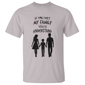 If You Met My Family You Would Understand T Shirt Funny Family Quote TS12 Ice Gray Print Your Wear