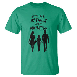 If You Met My Family You Would Understand T Shirt Funny Family Quote TS12 Irish Green Print Your Wear