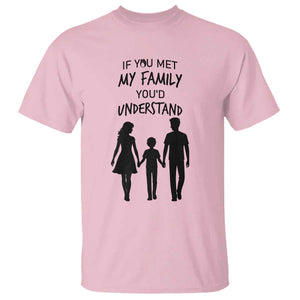 If You Met My Family You Would Understand T Shirt Funny Family Quote TS12 Light Pink Print Your Wear