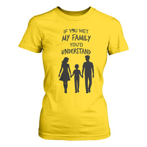 If You Met My Family You Would Understand T Shirt For Women Funny Family Quote TS12 Daisy Print Your Wear