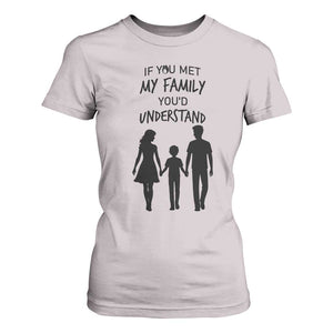 If You Met My Family You Would Understand T Shirt For Women Funny Family Quote TS12 Ice Gray Print Your Wear