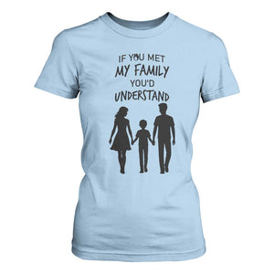 If You Met My Family You Would Understand T Shirt For Women Funny Family Quote TS12 Light Blue Print Your Wear