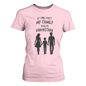 If You Met My Family You Would Understand T Shirt For Women Funny Family Quote TS12 Light Pink Print Your Wear