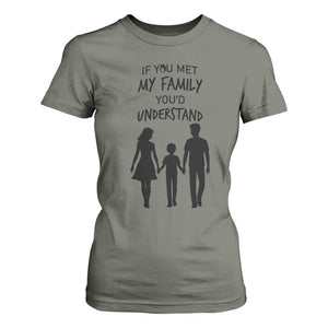 If You Met My Family You Would Understand T Shirt For Women Funny Family Quote TS12 Military Green Print Your Wear