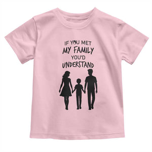 If You Met My Family You Would Understand Toddler T Shirt Funny Family Quote TS12 Light Pink Print Your Wear