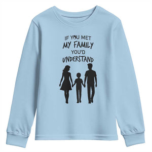 If You Met My Family You Would Understand Youth Sweatshirt Funny Family Quote TS12 Light Blue Print Your Wear