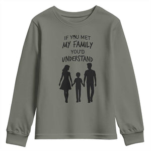 If You Met My Family You Would Understand Youth Sweatshirt Funny Family Quote TS12 Military Green Print Your Wear