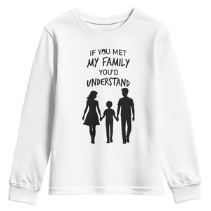 If You Met My Family You Would Understand Youth Sweatshirt Funny Family Quote TS12 White Print Your Wear