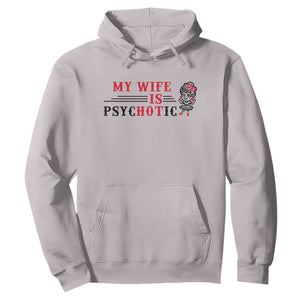 My Wife Is Psychotic Hoodie Funny Marriage Life Hot Wives TS12 Ice Gray Print Your Wear