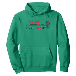 My Wife Is Psychotic Hoodie Funny Marriage Life Hot Wives TS12 Irish Green Print Your Wear