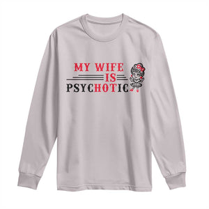 My Wife Is Psychotic Long Sleeve Shirt Funny Marriage Life Hot Wives TS12 Ice Gray Print Your Wear