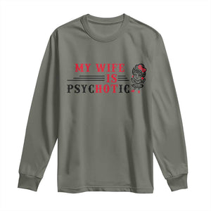 My Wife Is Psychotic Long Sleeve Shirt Funny Marriage Life Hot Wives TS12 Military Green Print Your Wear