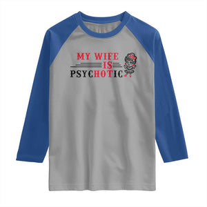 My Wife Is Psychotic Raglan Shirt Funny Marriage Life Hot Wives TS12 Sport Gray Royal Print Your Wear