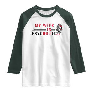 My Wife Is Psychotic Raglan Shirt Funny Marriage Life Hot Wives TS12 White Dark Forest Green Print Your Wear
