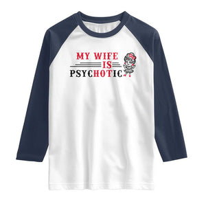 My Wife Is Psychotic Raglan Shirt Funny Marriage Life Hot Wives TS12 White Navy Print Your Wear
