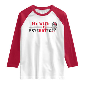 My Wife Is Psychotic Raglan Shirt Funny Marriage Life Hot Wives TS12 White Red Print Your Wear