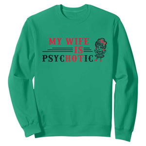 My Wife Is Psychotic Sweatshirt Funny Marriage Life Hot Wives TS12 Irish Green Print Your Wear