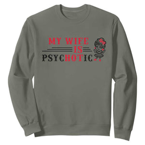 My Wife Is Psychotic Sweatshirt Funny Marriage Life Hot Wives TS12 Military Green Print Your Wear