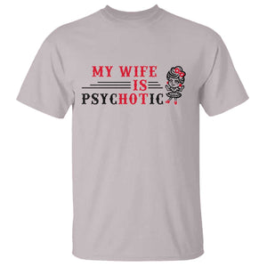 My Wife Is Psychotic T Shirt Funny Marriage Life Hot Wives TS12 Ice Gray Print Your Wear