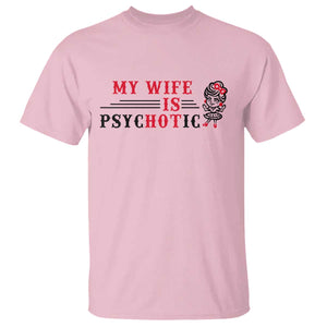 My Wife Is Psychotic T Shirt Funny Marriage Life Hot Wives TS12 Light Pink Print Your Wear