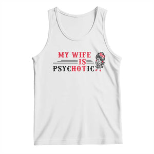 My Wife Is Psychotic Tank Top Funny Marriage Life Hot Wives TS12 White Print Your Wear