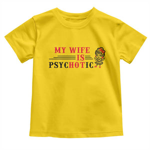 My Wife Is Psychotic Toddler T Shirt Funny Marriage Life Hot Wives TS12 Daisy Print Your Wear