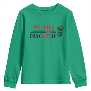 My Wife Is Psychotic Youth Sweatshirt Funny Marriage Life Hot Wives TS12 Irish Green Print Your Wear