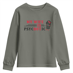 My Wife Is Psychotic Youth Sweatshirt Funny Marriage Life Hot Wives TS12 Military Green Print Your Wear