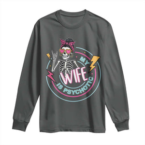 My Wife Is Psychotic Long Sleeve Shirt Funny Messy Bun Skeleton Sarcastic TS12 Dark Heather Print Your Wear