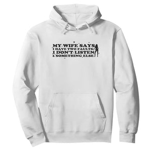 My Wife Says I Only Have Two Faults Hoodie Funny Marriage Life Hot Wife TS12 White Print Your Wear