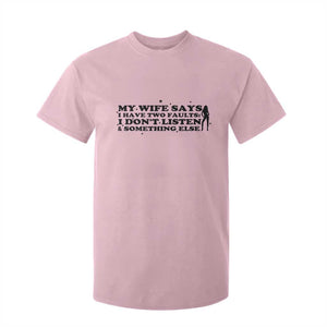 My Wife Says I Only Have Two Faults T Shirt For Kid Funny Marriage Life Hot Wife TS12 Light Pink Print Your Wear