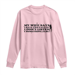 My Wife Says I Only Have Two Faults Long Sleeve Shirt Funny Marriage Life Hot Wife TS12 Light Pink Print Your Wear