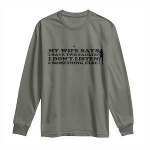 My Wife Says I Only Have Two Faults Long Sleeve Shirt Funny Marriage Life Hot Wife TS12 Military Green Print Your Wear
