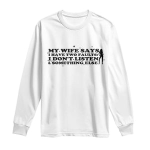 My Wife Says I Only Have Two Faults Long Sleeve Shirt Funny Marriage Life Hot Wife TS12 White Print Your Wear