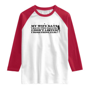 My Wife Says I Only Have Two Faults Raglan Shirt Funny Marriage Life Hot Wife TS12 White Red Print Your Wear
