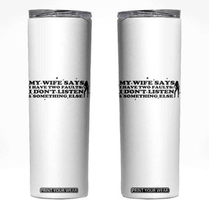My Wife Says I Only Have Two Faults Skinny Tumbler Funny Marriage Life Hot Wife TS12 White Print Your Wear