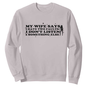 My Wife Says I Only Have Two Faults Sweatshirt Funny Marriage Life Hot Wife TS12 Ice Gray Print Your Wear